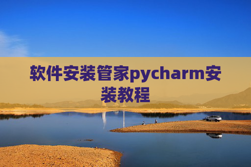软件安装管家pycharm安装教程